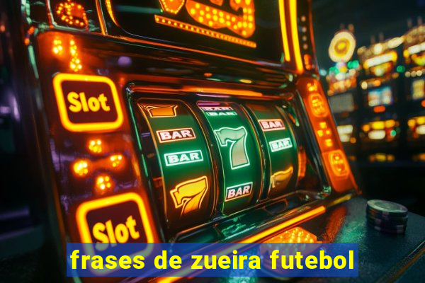 frases de zueira futebol